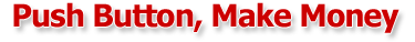 Push Button, Make Money