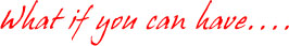 What if you can have